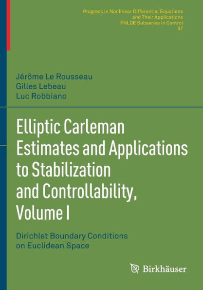 Elliptic Carleman Estimates And Applications To Stabilization And Controllability, Volume I: Dirichlet Boundary Conditions On Euclidean Space ... Equations And Their Applications, 97) - 9783030886769