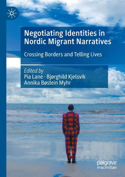 Negotiating Identities In Nordic Migrant Narratives: Crossing Borders And Telling Lives - 9783030891114