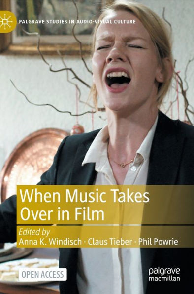 When Music Takes Over In Film (Palgrave Studies In Audio-Visual Culture)