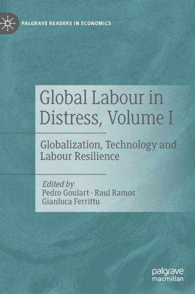 Global Labour In Distress, Volume I: Globalization, Technology And Labour Resilience (Palgrave Readers In Economics)
