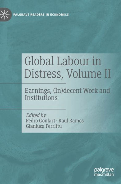 Global Labour In Distress, Volume Ii: Earnings, (In)Decent Work And Institutions (Palgrave Readers In Economics)
