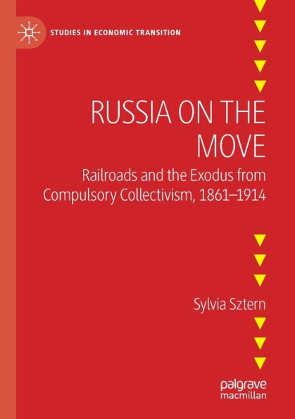 Russia On The Move: Railroads And The Exodus From Compulsory Collectivism, 1861-1914 (Studies In Economic Transition)