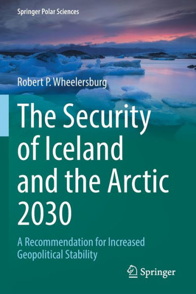 The Security Of Iceland And The Arctic 2030: A Recommendation For Increased Geopolitical Stability (Springer Polar Sciences) - 9783030899509