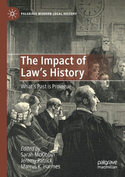 The Impact Of Law's History: What'S Past Is Prologue (Palgrave Modern Legal History)