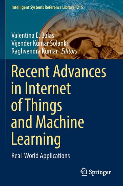 Recent Advances In Internet Of Things And Machine Learning: Real-World Applications (Intelligent Systems Reference Library, 215) - 9783030901219