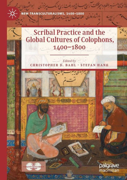 Scribal Practice And The Global Cultures Of Colophons, 1400-1800 (New Transculturalisms, 1400-1800)
