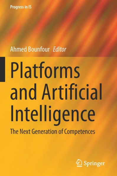 Platforms And Artificial Intelligence: The Next Generation Of Competences (Progress In Is) - 9783030901943