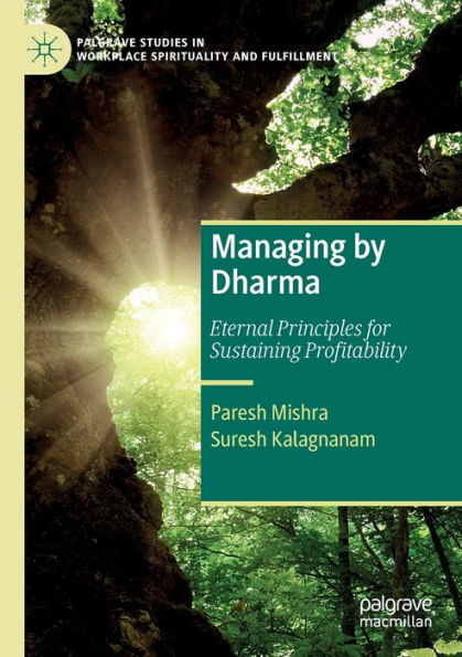 Managing By Dharma: Eternal Principles For Sustaining Profitability (Palgrave Studies In Workplace Spirituality And Fulfillment) - 9783030906719