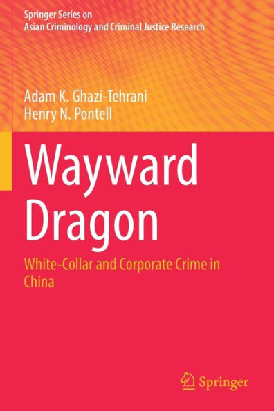 Wayward Dragon: White-Collar And Corporate Crime In China (Springer Series On Asian Criminology And Criminal Justice Research) - 9783030907068