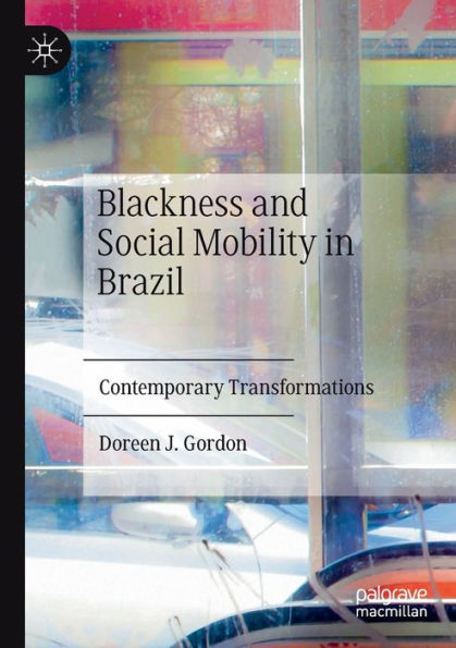 Blackness And Social Mobility In Brazil: Contemporary Transformations - 9783030907679