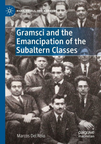 Gramsci And The Emancipation Of The Subaltern Classes (Marx, Engels, And Marxisms) - 9783030907792