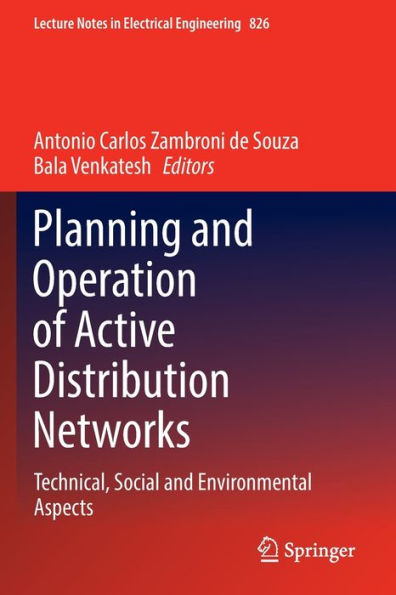 Planning And Operation Of Active Distribution Networks: Technical, Social And Environmental Aspects (Lecture Notes In Electrical Engineering, 826) - 9783030908140
