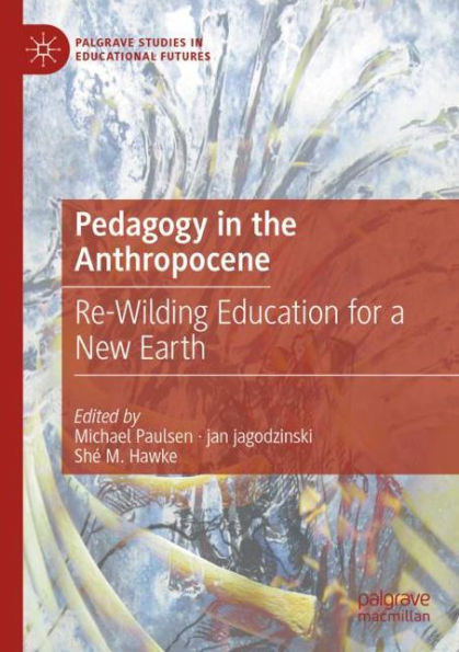 Pedagogy In The Anthropocene: Re-Wilding Education For A New Earth (Palgrave Studies In Educational Futures) - 9783030909826