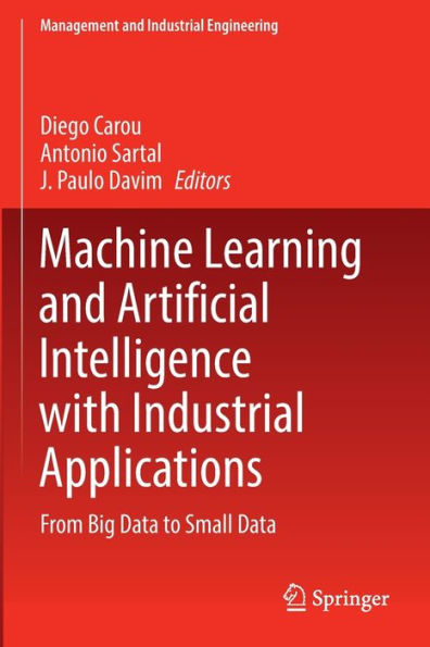 Machine Learning And Artificial Intelligence With Industrial Applications: From Big Data To Small Data (Management And Industrial Engineering) - 9783030910082