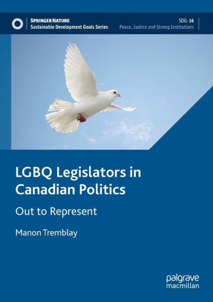 Lgbq Legislators In Canadian Politics: Out To Represent (Sustainable Development Goals Series)
