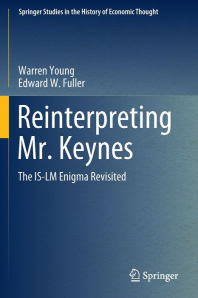 Reinterpreting Mr. Keynes: The Is-Lm Enigma Revisited (Springer Studies In The History Of Economic Thought)