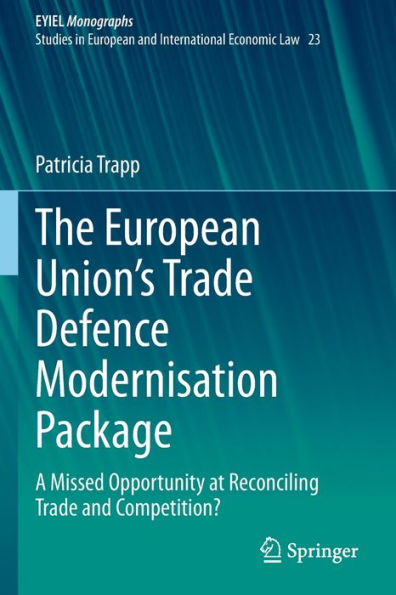 The European Union'S Trade Defence Modernisation Package: A Missed Opportunity At Reconciling Trade And Competition? (European Yearbook Of International Economic Law, 23)