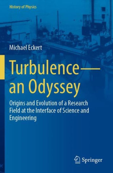 Turbulence?An Odyssey: Origins And Evolution Of A Research Field At The Interface Of Science And Engineering (History Of Physics) - 9783030914615