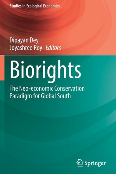 Biorights: The Neo-Economic Conservation Paradigm For Global South (Studies In Ecological Economics, 7) - 9783030915056