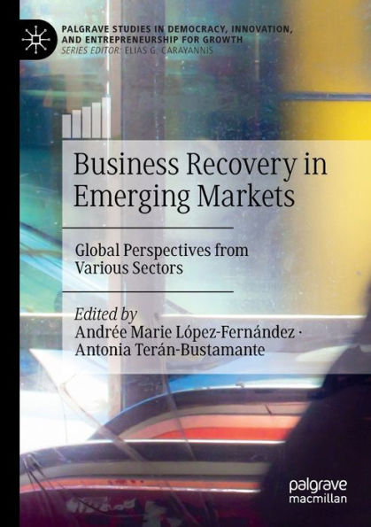 Business Recovery In Emerging Markets: Global Perspectives From Various Sectors (Palgrave Studies In Democracy, Innovation, And Entrepreneurship For Growth)