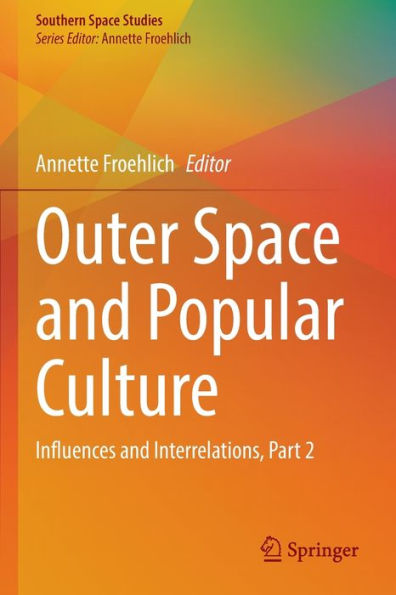 Outer Space And Popular Culture: Influences And Interrelations, Part 2 (Southern Space Studies) - 9783030917883