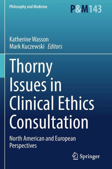 Thorny Issues In Clinical Ethics Consultation: North American And European Perspectives (Philosophy And Medicine, 143)