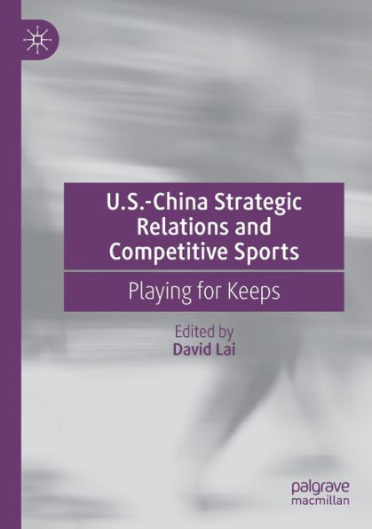 U.S.-China Strategic Relations And Competitive Sports: Playing For Keeps - 9783030922023