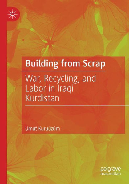 Building From Scrap: War, Recycling, And Labor In Iraqi Kurdistan - 9783030922221