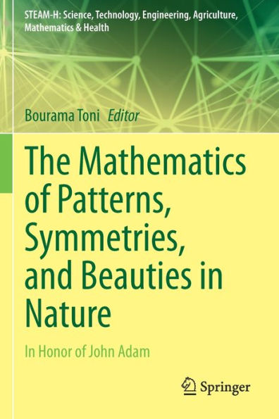 The Mathematics Of Patterns, Symmetries, And Beauties In Nature: In Honor Of John Adam (Steam-H: Science, Technology, Engineering, Agriculture, Mathematics & Health) - 9783030922948