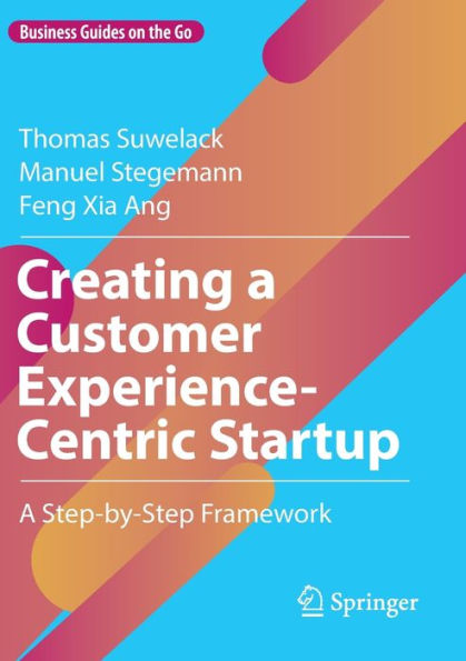 Creating A Customer Experience-Centric Startup: A Step-By-Step Framework (Business Guides On The Go) - 9783030924607