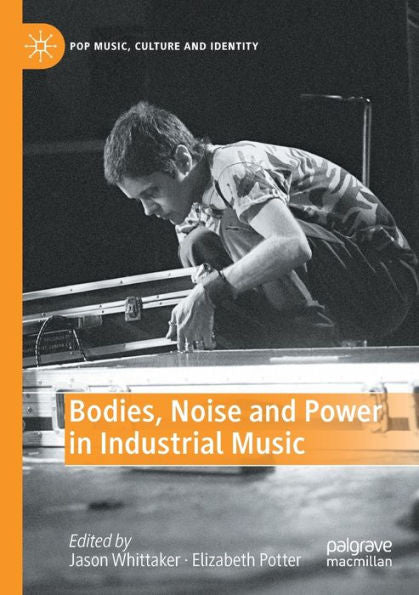 Bodies, Noise And Power In Industrial Music (Pop Music, Culture And Identity) - 9783030924645