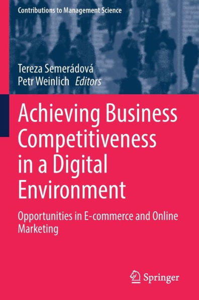 Achieving Business Competitiveness In A Digital Environment: Opportunities In E-Commerce And Online Marketing (Contributions To Management Science)
