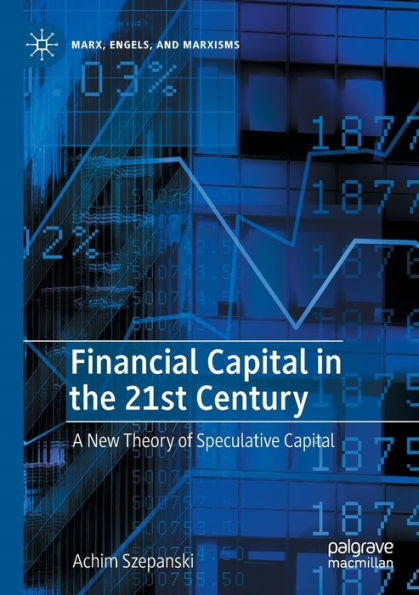 Financial Capital In The 21St Century: A New Theory Of Speculative Capital (Marx, Engels, And Marxisms) - 9783030931537