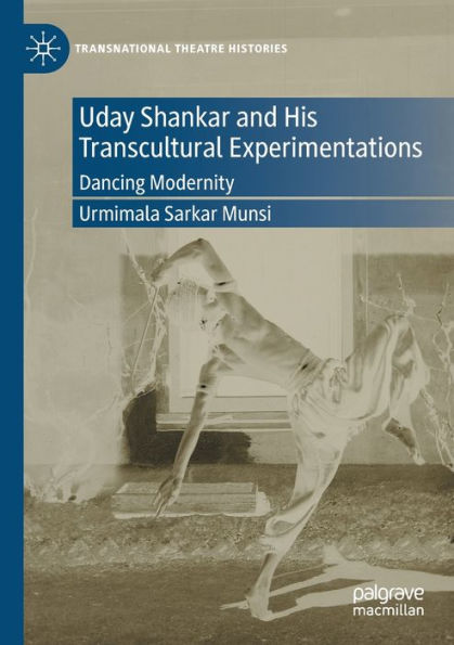 Uday Shankar And His Transcultural Experimentations: Dancing Modernity (Transnational Theatre Histories) - 9783030932268
