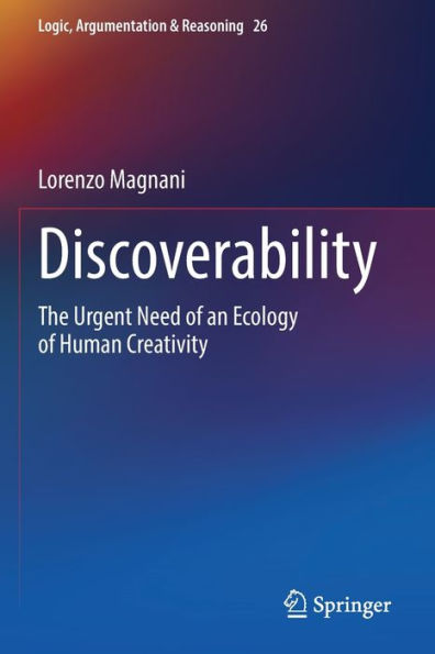 Discoverability: The Urgent Need Of An Ecology Of Human Creativity (Logic, Argumentation & Reasoning, 26) - 9783030933319