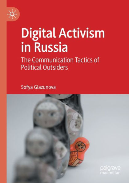 Digital Activism In Russia: The Communication Tactics Of Political Outsiders - 9783030935054