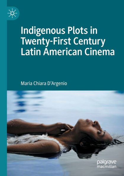 Indigenous Plots In Twenty-First Century Latin American Cinema - 9783030939168