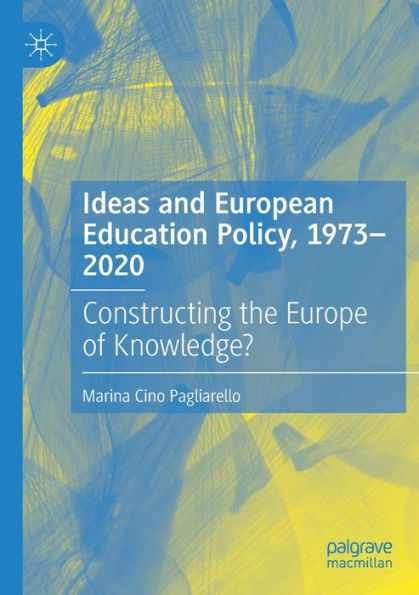 Ideas And European Education Policy, 1973-2020: Constructing The Europe Of Knowledge? - 9783030940966