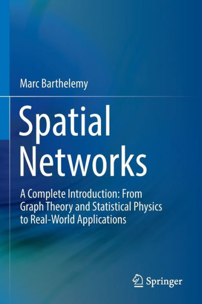 Spatial Networks: A Complete Introduction: From Graph Theory And Statistical Physics To Real-World Applications - 9783030941086