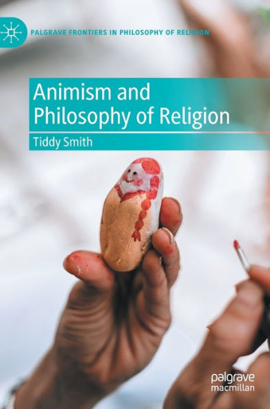Animism And Philosophy Of Religion (Palgrave Frontiers In Philosophy Of Religion)