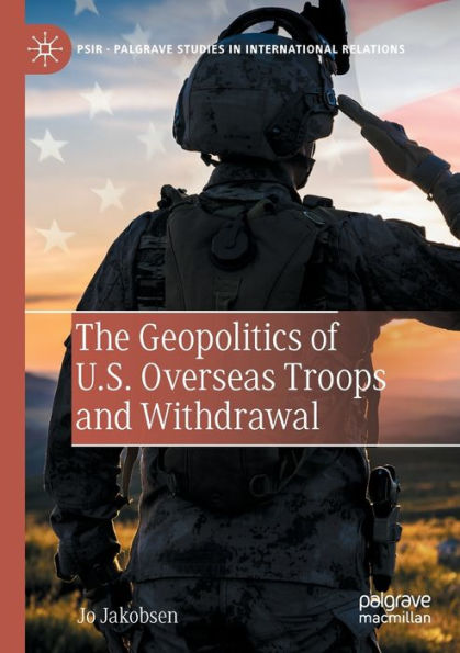 The Geopolitics Of U.S. Overseas Troops And Withdrawal (Palgrave Studies In International Relations) - 9783030944902