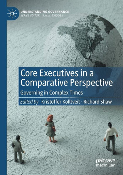 Core Executives In A Comparative Perspective: Governing In Complex Times (Understanding Governance) - 9783030945053