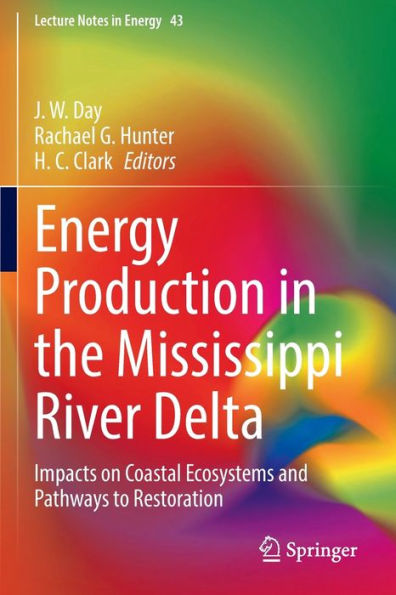 Energy Production In The Mississippi River Delta: Impacts On Coastal Ecosystems And Pathways To Restoration (Lecture Notes In Energy, 43) - 9783030945282