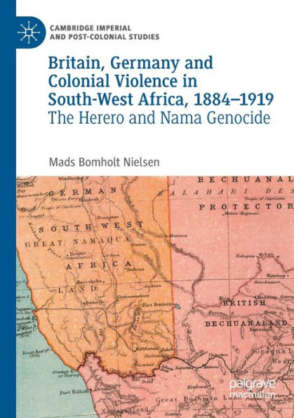 Britain, Germany And Colonial Violence In South-West Africa, 1884-1919: The Herero And Nama Genocide (Cambridge Imperial And Post-Colonial Studies) - 9783030945633