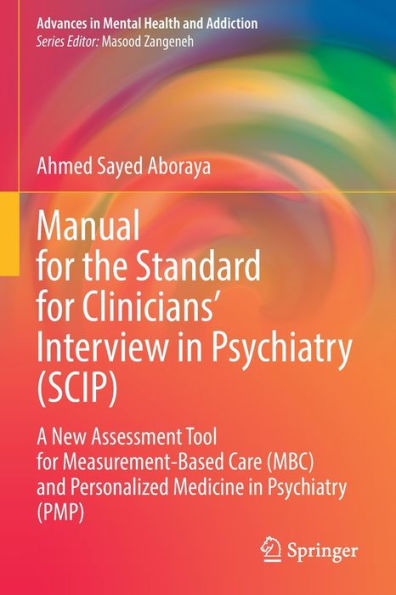 Manual For The Standard For Clinicians' Interview In Psychiatry (Scip): A New Assessment Tool For Measurement-Based Care (Mbc) And Personalized ... (Advances In Mental Health And Addiction)