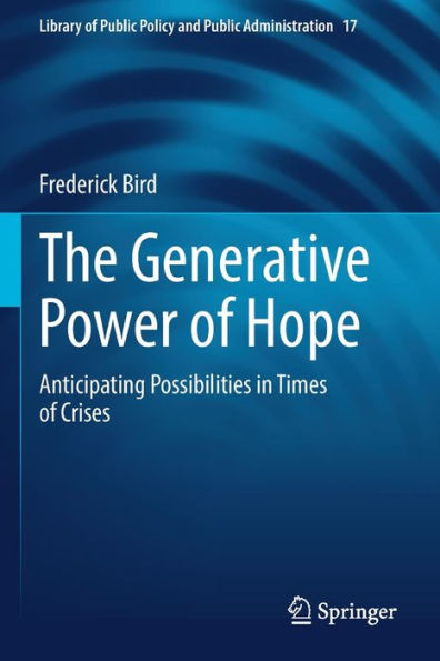 The Generative Power Of Hope: Anticipating Possibilities In Times Of Crises (Library Of Public Policy And Public Administration, 17) - 9783030950231