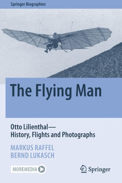 The Flying Man: Otto Lilienthal?History, Flights And Photographs (Springer Biographies) - 9783030950354