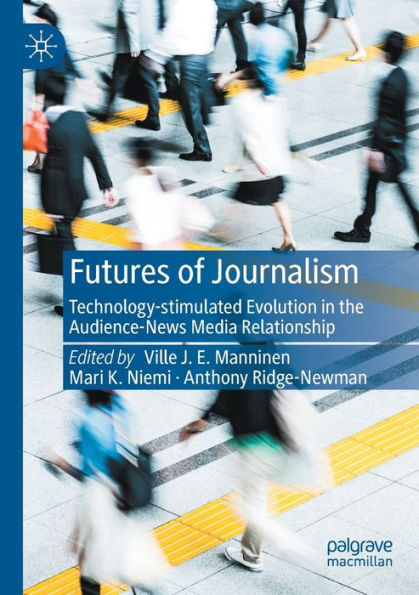 Futures Of Journalism: Technology-Stimulated Evolution In The Audience-News Media Relationship - 9783030950750