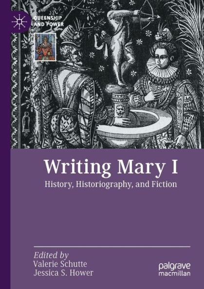 Writing Mary I: History, Historiography, And Fiction (Queenship And Power) - 9783030951344