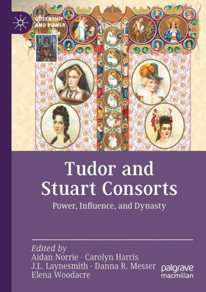 Tudor And Stuart Consorts: Power, Influence, And Dynasty (Queenship And Power) - 9783030951993